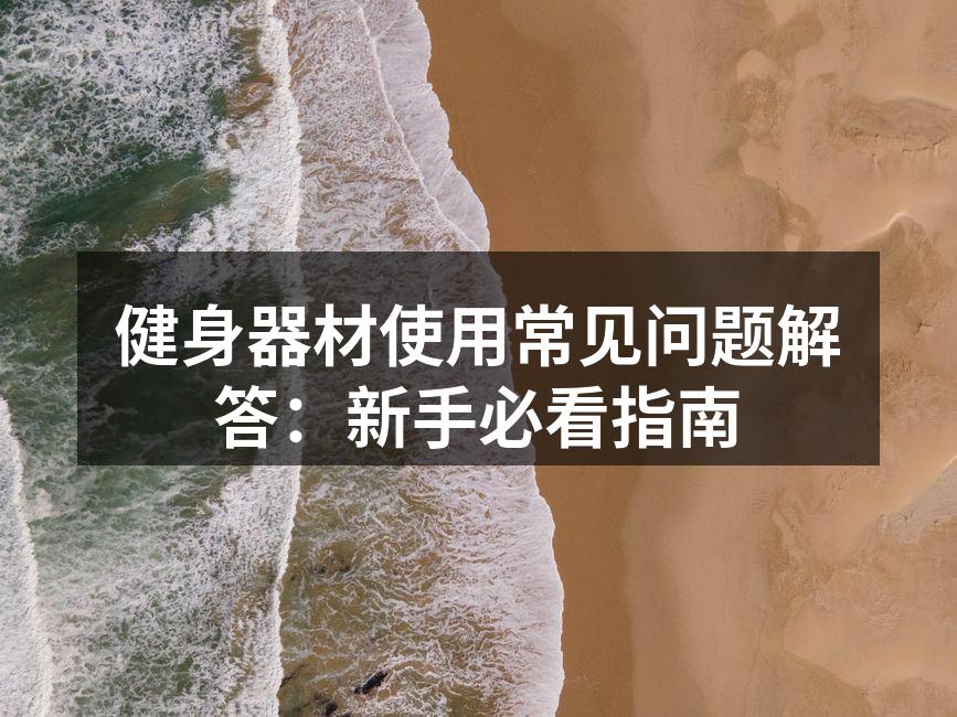 健身器材使用常见问题解答：新手必看指南